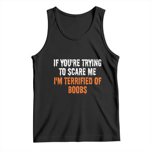Funny Adult Humor Halloween Tank Top If You Are Trying To Scare Me I Am Terrified Of Boobs TS10 Black Print Your Wear