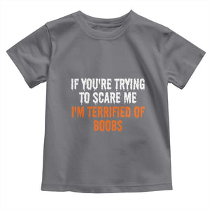 Funny Adult Humor Halloween Toddler T Shirt If You Are Trying To Scare Me I Am Terrified Of Boobs TS10 Charcoal Print Your Wear
