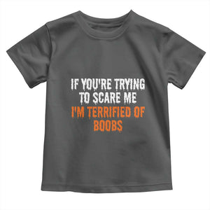 Funny Adult Humor Halloween Toddler T Shirt If You Are Trying To Scare Me I Am Terrified Of Boobs TS10 Dark Heather Print Your Wear