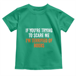 Funny Adult Humor Halloween Toddler T Shirt If You Are Trying To Scare Me I Am Terrified Of Boobs TS10 Irish Green Print Your Wear