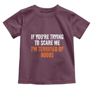 Funny Adult Humor Halloween Toddler T Shirt If You Are Trying To Scare Me I Am Terrified Of Boobs TS10 Maroon Print Your Wear