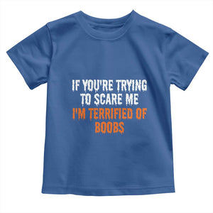 Funny Adult Humor Halloween Toddler T Shirt If You Are Trying To Scare Me I Am Terrified Of Boobs TS10 Royal Blue Print Your Wear