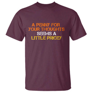 Funny Penny For Your Thoughts T Shirt Funny Sarcasm Joke Sarcastic Humor TS10 Maroon Print Your Wear