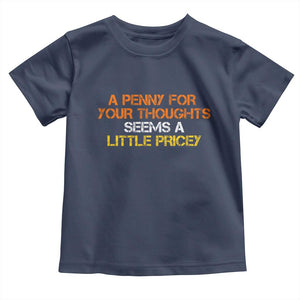 Funny Penny For Your Thoughts Toddler T Shirt Funny Sarcasm Joke Sarcastic Humor TS10 Navy Print Your Wear