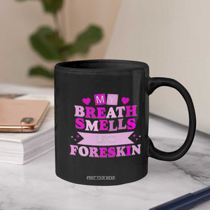 Dirty Humor Coffee Mug My Breath Smells Like Foreskin TS10 Print Your Wear