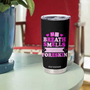 Dirty Humor Tumbler Cup My Breath Smells Like Foreskin TS10 Print Your Wear