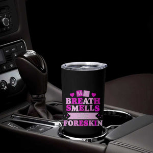 Dirty Humor Tumbler Cup My Breath Smells Like Foreskin TS10 Print Your Wear