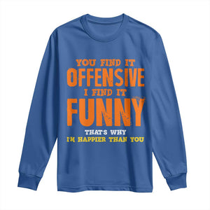 Funny Sarcastic Saying Long Sleeve Shirt Offensive Happy Feeling Quote TS10 Royal Blue Print Your Wear