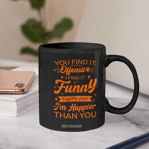 Funny Sarcastic Saying Coffee Mug Adult Humor Offensive Happy Feeling Quote TS10 Print Your Wear