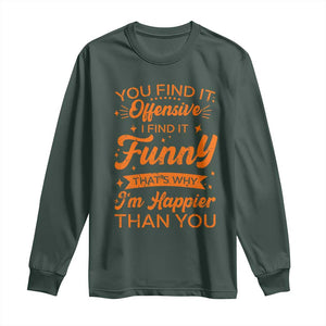 Funny Sarcastic Saying Long Sleeve Shirt Adult Humor Offensive Happy Feeling Quote TS10 Dark Forest Green Print Your Wear