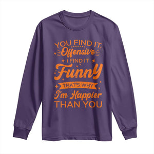 Funny Sarcastic Saying Long Sleeve Shirt Adult Humor Offensive Happy Feeling Quote TS10 Purple Print Your Wear