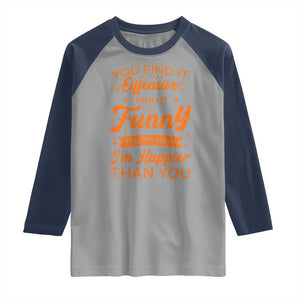 Funny Sarcastic Saying Raglan Shirt Adult Humor Offensive Happy Feeling Quote TS10 Sport Gray Navy Print Your Wear