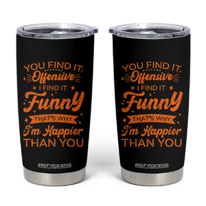 Funny Sarcastic Saying Tumbler Cup Adult Humor Offensive Happy Feeling Quote TS10 Black Print Your Wear