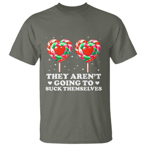 They Arent Going To Suck Themselves T Shirt Funny Embarrassing Inappropriate Meme TS10 Military Green Print Your Wear