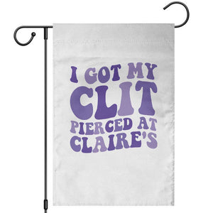 I Got My Clit Pierced At Claries Garden Flag Funny Sarcasm Joke Adult Humor Sassy TS10 White Print Your Wear