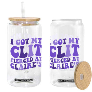 I Got My Clit Pierced At Claries Glass Can Funny Sarcasm Joke Adult Humor Sassy TS10 Print Your Wear