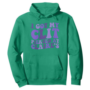 I Got My Clit Pierced At Claries Hoodie Funny Sarcasm Joke Adult Humor Sassy TS10 Irish Green Print Your Wear