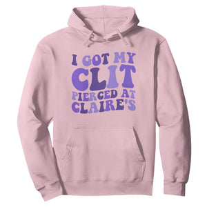 I Got My Clit Pierced At Claries Hoodie Funny Sarcasm Joke Adult Humor Sassy TS10 Light Pink Print Your Wear