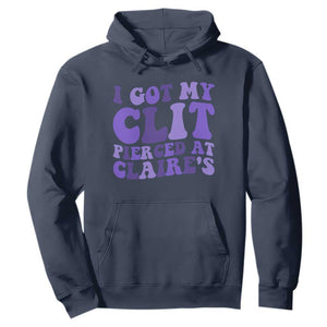 I Got My Clit Pierced At Claries Hoodie Funny Sarcasm Joke Adult Humor Sassy TS10 Navy Print Your Wear