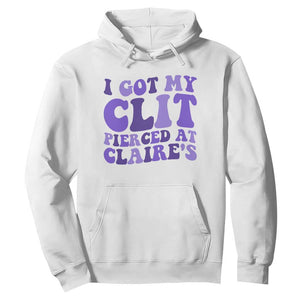 I Got My Clit Pierced At Claries Hoodie Funny Sarcasm Joke Adult Humor Sassy TS10 White Print Your Wear