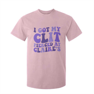I Got My Clit Pierced At Claries T Shirt For Kid Funny Sarcasm Joke Adult Humor Sassy TS10 Light Pink Print Your Wear
