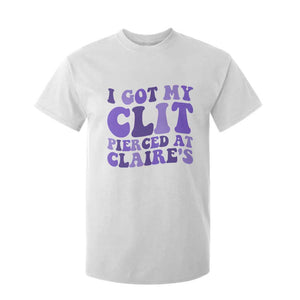 I Got My Clit Pierced At Claries T Shirt For Kid Funny Sarcasm Joke Adult Humor Sassy TS10 White Print Your Wear