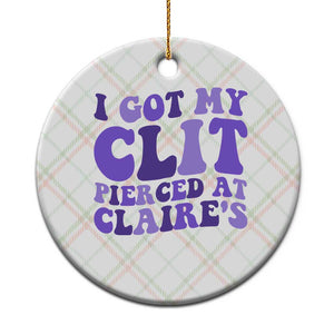 I Got My Clit Pierced At Claries Ceramic Ornament Funny Sarcasm Joke Adult Humor Sassy TS10 1pc Christmas Plaid Print Your Wear