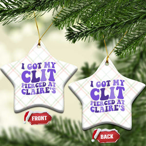 I Got My Clit Pierced At Claries Ceramic Ornament Funny Sarcasm Joke Adult Humor Sassy TS10 Print Your Wear