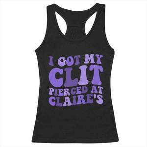 I Got My Clit Pierced At Claries Racerback Tank Top Funny Sarcasm Joke Adult Humor Sassy TS10 Black Print Your Wear