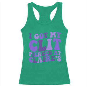 I Got My Clit Pierced At Claries Racerback Tank Top Funny Sarcasm Joke Adult Humor Sassy TS10 Irish Green Print Your Wear