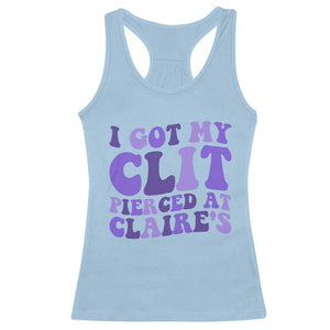 I Got My Clit Pierced At Claries Racerback Tank Top Funny Sarcasm Joke Adult Humor Sassy TS10 Light Blue Print Your Wear