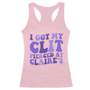 I Got My Clit Pierced At Claries Racerback Tank Top Funny Sarcasm Joke Adult Humor Sassy TS10 Light Pink Print Your Wear