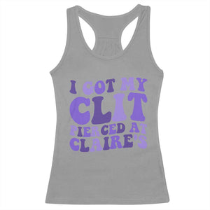 I Got My Clit Pierced At Claries Racerback Tank Top Funny Sarcasm Joke Adult Humor Sassy TS10 Sport Gray Print Your Wear