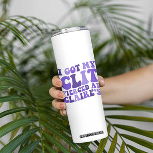 I Got My Clit Pierced At Claries Skinny Tumbler Funny Sarcasm Joke Adult Humor Sassy TS10 Print Your Wear