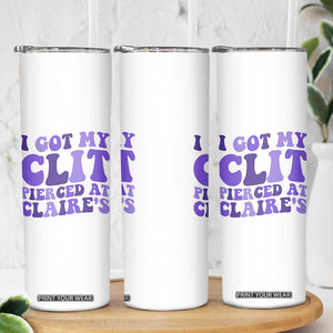 I Got My Clit Pierced At Claries Skinny Tumbler Funny Sarcasm Joke Adult Humor Sassy TS10 Print Your Wear