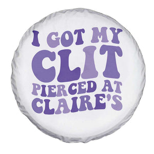 I Got My Clit Pierced At Claries Spare Tire Cover Funny Sarcasm Joke Adult Humor Sassy TS10 Print Your Wear