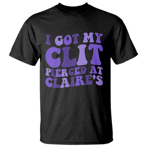 I Got My Clit Pierced At Claries T Shirt Funny Sarcasm Joke Adult Humor Sassy TS10 Black Print Your Wear