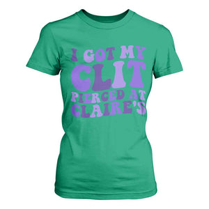I Got My Clit Pierced At Claries T Shirt For Women Funny Sarcasm Joke Adult Humor Sassy TS10 Irish Green Print Your Wear