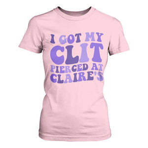 I Got My Clit Pierced At Claries T Shirt For Women Funny Sarcasm Joke Adult Humor Sassy TS10 Light Pink Print Your Wear
