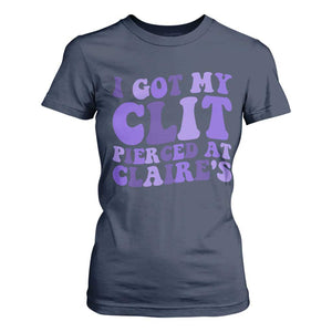 I Got My Clit Pierced At Claries T Shirt For Women Funny Sarcasm Joke Adult Humor Sassy TS10 Navy Print Your Wear
