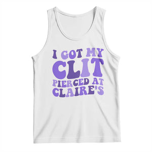 I Got My Clit Pierced At Claries Tank Top Funny Sarcasm Joke Adult Humor Sassy TS10 White Print Your Wear
