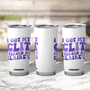 I Got My Clit Pierced At Claries Tumbler Cup Funny Sarcasm Joke Adult Humor Sassy TS10 Print Your Wear
