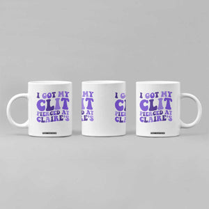 I Got My Clit Pierced At Claries Coffee Mug Funny Sarcasm Joke Adult Humor Sassy TS10 Print Your Wear