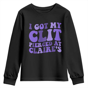 I Got My Clit Pierced At Claries Youth Sweatshirt Funny Sarcasm Joke Adult Humor Sassy TS10 Black Print Your Wear