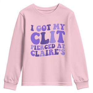 I Got My Clit Pierced At Claries Youth Sweatshirt Funny Sarcasm Joke Adult Humor Sassy TS10 Light Pink Print Your Wear