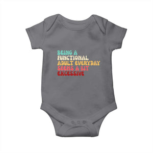 Being A Functional Adult Everyday Seems A Bit Excessive Baby Onesie Adulting Adult Humor TS10 Charcoal Print Your Wear