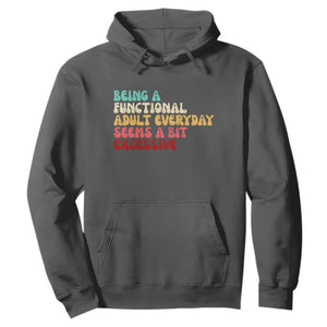 Being A Functional Adult Everyday Seems A Bit Excessive Hoodie Adulting Adult Humor TS10 Dark Heather Print Your Wear