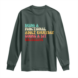 Being A Functional Adult Everyday Seems A Bit Excessive Long Sleeve Shirt Adulting Adult Humor TS10 Dark Forest Green Print Your Wear