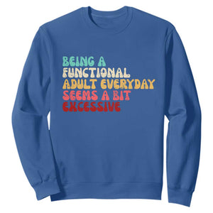 Being A Functional Adult Everyday Seems A Bit Excessive Sweatshirt Adulting Adult Humor TS10 Royal Blue Print Your Wear