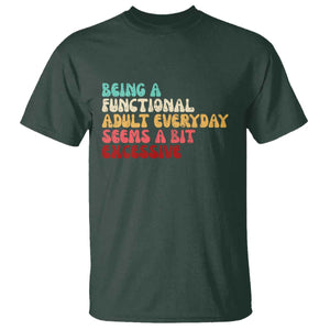 Being A Functional Adult Everyday Seems A Bit Excessive T Shirt Adulting Adult Humor TS10 Dark Forest Green Print Your Wear